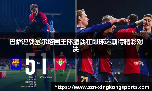 巴萨迎战塞尔塔国王杯激战在即球迷期待精彩对决